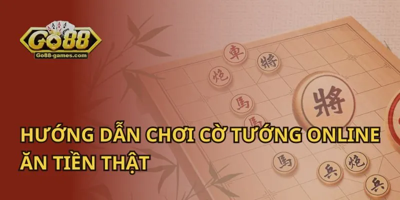 Hướng Dẫn Chơi Cờ Tướng Online Ăn Tiền Thật