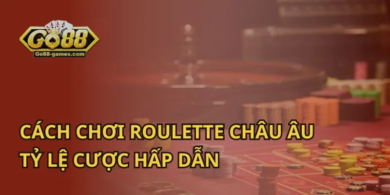 Cách Chơi Roulette Châu Âu - Tỷ Lệ Cược Hấp Dẫn